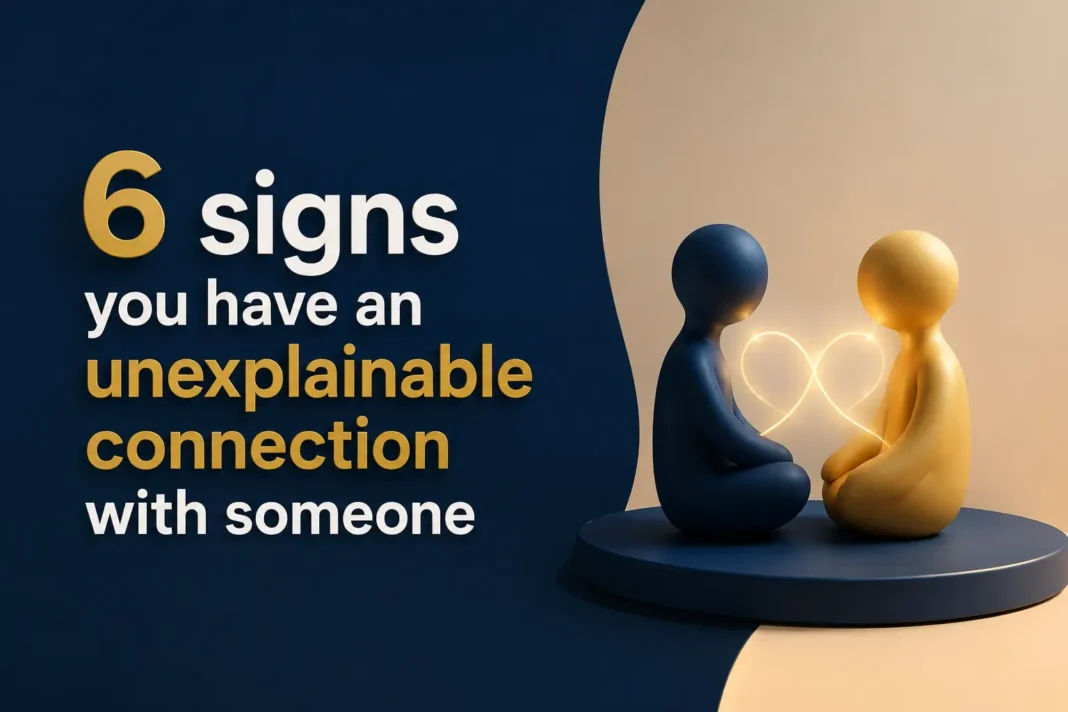 6 signs you have an unexplainable connection with someone