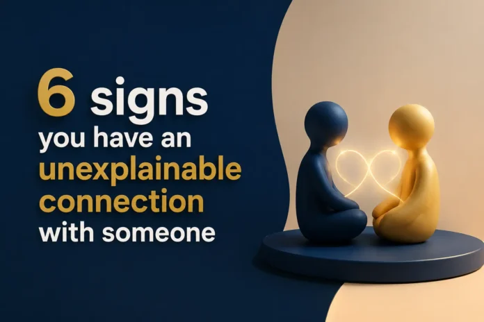 6 signs you have an unexplainable connection with someone